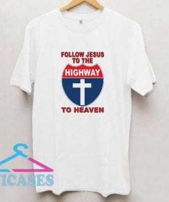 Follow Jesus To The Highway T Shirt