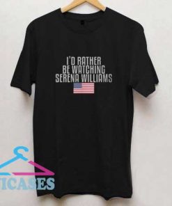 Id rather be watching Serena Williams T Shirt