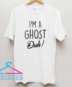 Im A Ghost Duh T Shirt