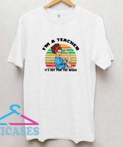 Im A Teacher Its Not for The Weak Funny T Shirt