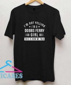 Im Not Yelling Im A Dobbs Ferry Girl T Shirt