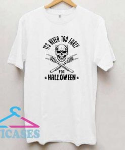 Its Never Too Early For Halloween T Shirt