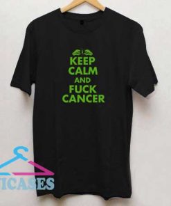 Keep Calm And Fuck Cancer T Shirt