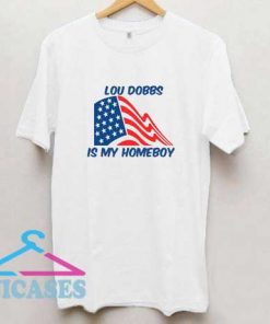 Lou Dobbs Is My Homeboy T Shirt