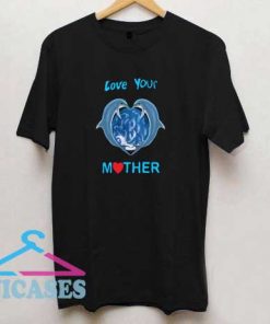 Love Your Mother Dolphins T Shirt