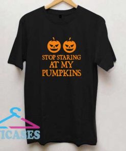 Stop Staring Art My Pumpkins T Shirt