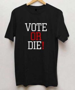 Vote or Die T Shirt
