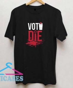 Vote or Die Voters T Shirt