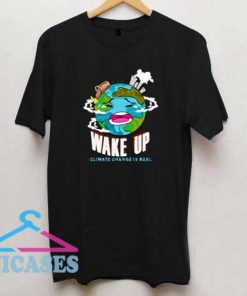 Wake Up Climate Change is Real T Shirt