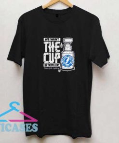 We Want The Cup In Tampa Bay T Shirt