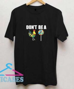 Dont Be A Cock Chicken T Shirt