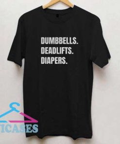 Dumbbells Deadlifts And Diapers T Shirt