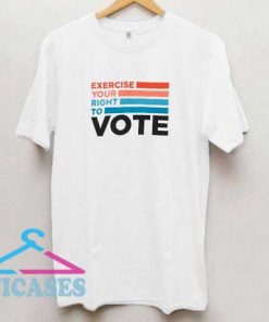 Exercise Your Right To Vote T Shirt
