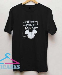 I'll Be Your Mickey Mouse T Shirt