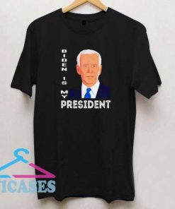 Joe Biden is my president T Shirt
