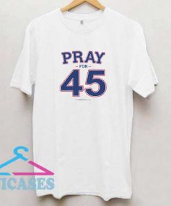 Pray For 45 T Shirt