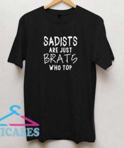 Sadists Are Just Brats T Shirt