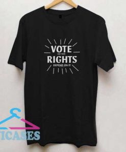 Vote Your Rights Depend On It T Shirt