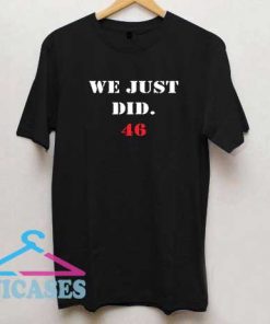 We Just Did 46 T Shirt