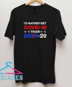 rather get Covid 19 than Biden 20 T Shirt