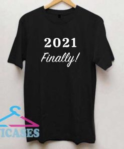2021 Finally T Shirt