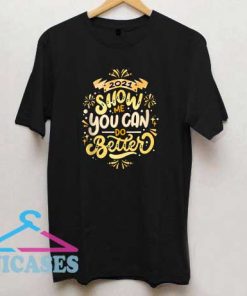2021 Show Me You Can Do Better T Shirt