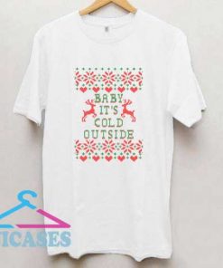 Baby Its Cold Outside Christmas T Shirt