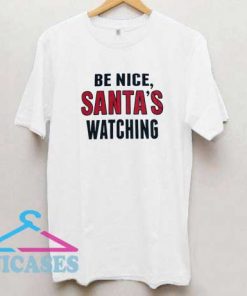 Be Nice Santas Watching T Shirt