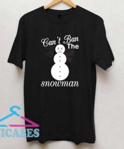 Cant Ban the Snowman T Shirt