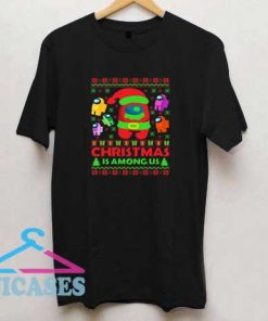 Christmas Is Among us T Shirt