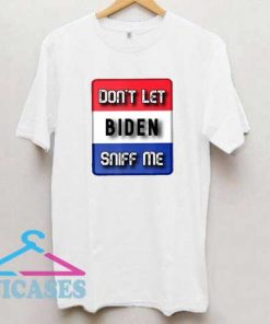 Dont Let Biden Sniff Me T Shirt
