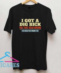 I Got Dig Bick Letter T Shirt