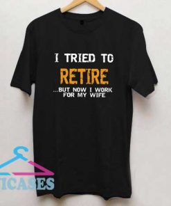 I Tried To Retire T Shirt