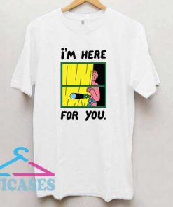 Im Here For You T Shirt