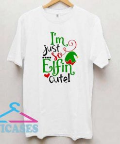 Im Just So Elfin Cute Christmas T Shirt