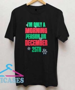 Im Only A Morning Person On Dec 25th T Shirt