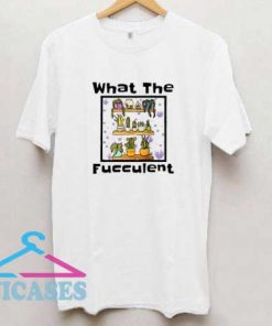 Little What The Fucculent T Shirt