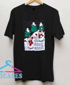 Up To Snow Good Christmas T Shirt