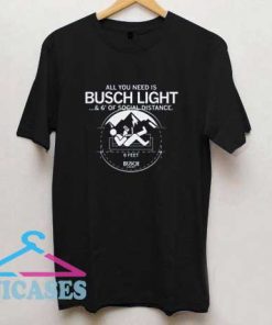 All You Need Is Busch Light T Shirt