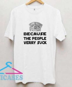 Because The People Suck T Shirt