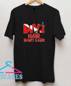 Dive Hair Dont Care T Shirt