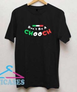 Dont Be A Chooch T Shirt