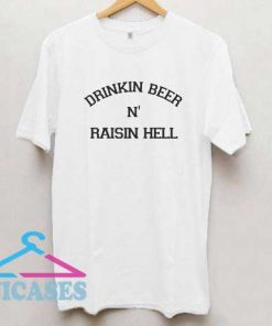 Drinking Beer And Raising Hell T Shirt