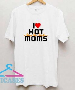 Funny I Love Hot Moms T Shirt