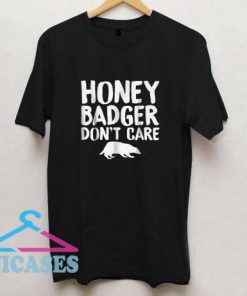 Honey Badger Dont Care T Shirt
