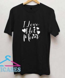 I Love Hot Moms Mothers T Shirt