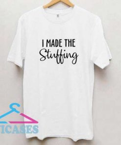 I Made The Stuffing T Shirt