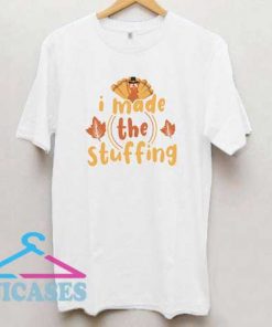 I Made The Stuffing Turkey T Shirt