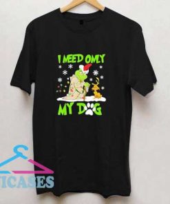 I Need Only My Dog T Shirt