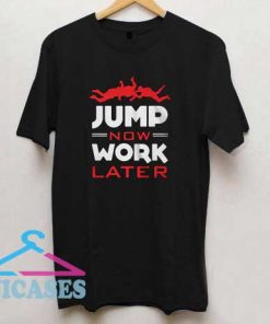 Jump Now Work Later T Shirt